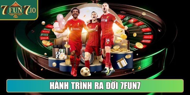 Hành trình ra đời 7FUN7