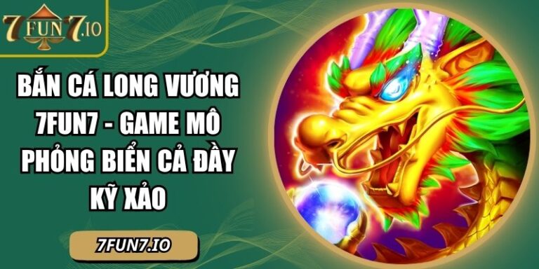 Bắn Cá Long Vương 7FUN7