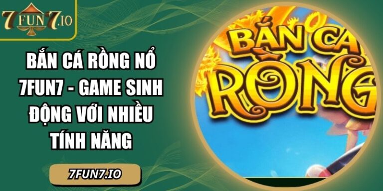 Bắn Cá Rồng Nổ 7FUN7