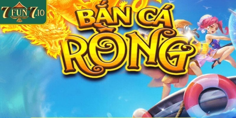 Quy luật chơi game Bắn Cá Rồng Nổ 7FUN7