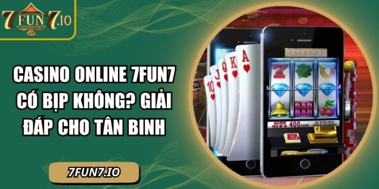Casino online 7FUN7 có bịp không