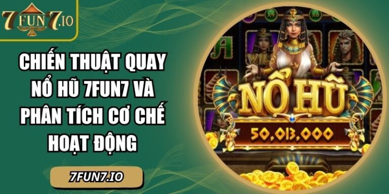 Chiến thuật quay nổ hũ 7FUN7