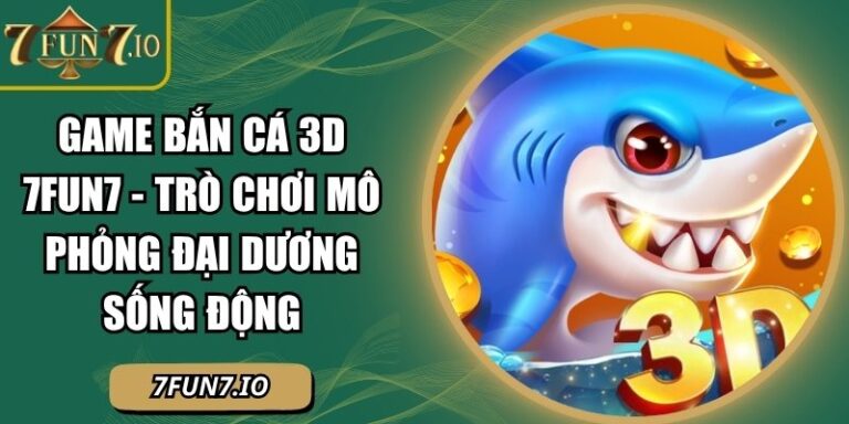 Game Bắn Cá 3D 7FUN7
