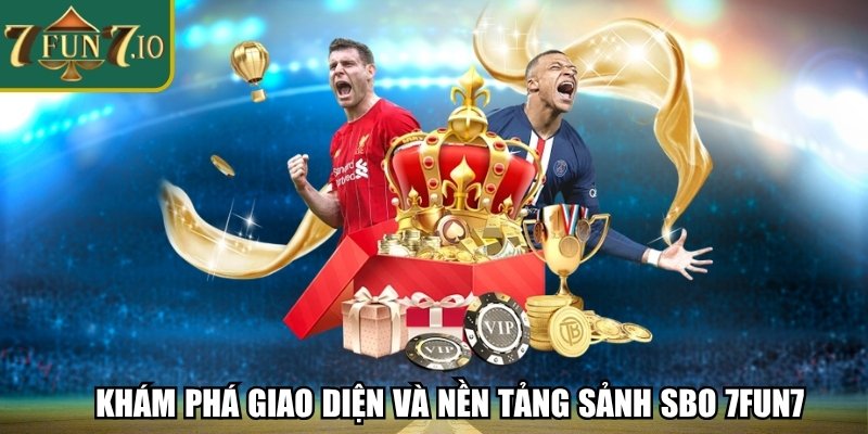Khám phá giao diện và nền tảng sảnh SBO 7FUN7