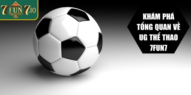 UG Thể Thao 7FUN7 – Trải Nghiệm Cá Cược Thể Thao Toàn Diện 1 Khám phá tổng quan về UG thể thao 7FUN7